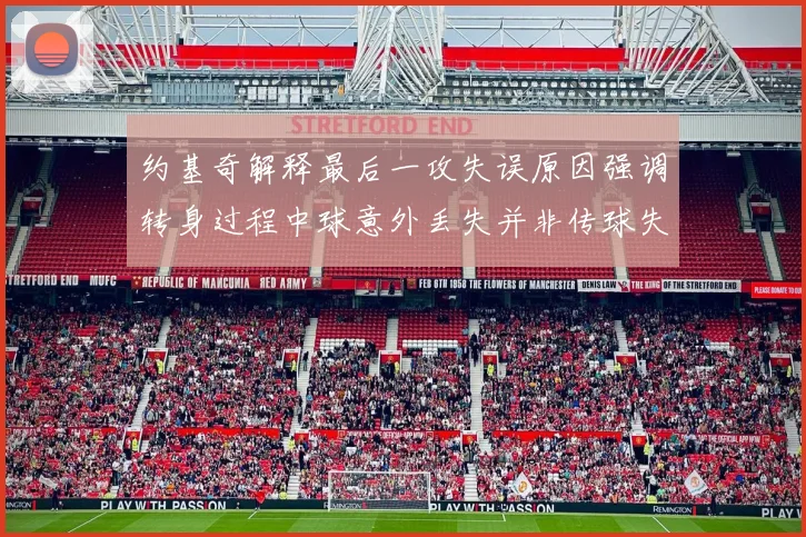 约基奇解释最后一攻失误原因强调转身过程中球意外丢失并非传球失误